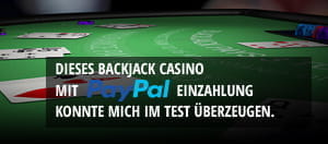 Dieses Backjack Casino mit PayPal Einzahlung konnte mich im Test überzeugen.